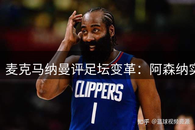 麦克马纳曼评足坛变革：阿森纳实力强劲，阿劳霍表现亮眼